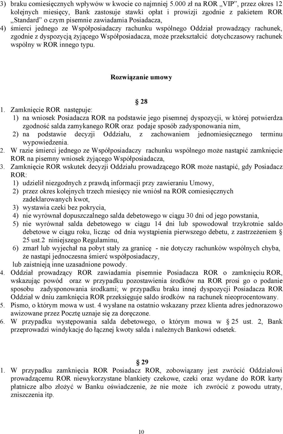 Współposiadaczy rachunku wspólnego Oddział prowadzący rachunek, zgodnie z dyspozycją żyjącego Współposiadacza, może przekształcić dotychczasowy rachunek wspólny w ROR innego typu.