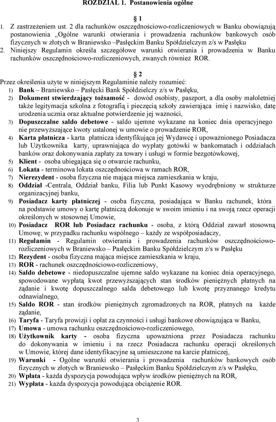 Spółdzielczym z/s w Pasłęku 2. Niniejszy Regulamin określa szczegółowe warunki otwierania i prowadzenia w Banku rachunków oszczędnościowo-rozliczeniowych, zwanych również ROR.