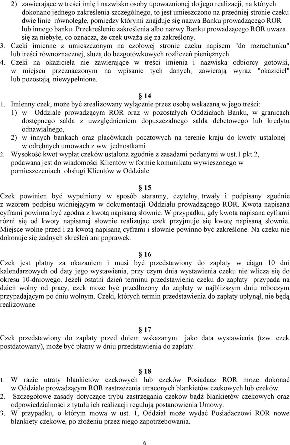 Przekreślenie zakreślenia albo nazwy Banku prowadzącego ROR uważa się za niebyłe, co oznacza, że czek uważa się za zakreślony. 3.