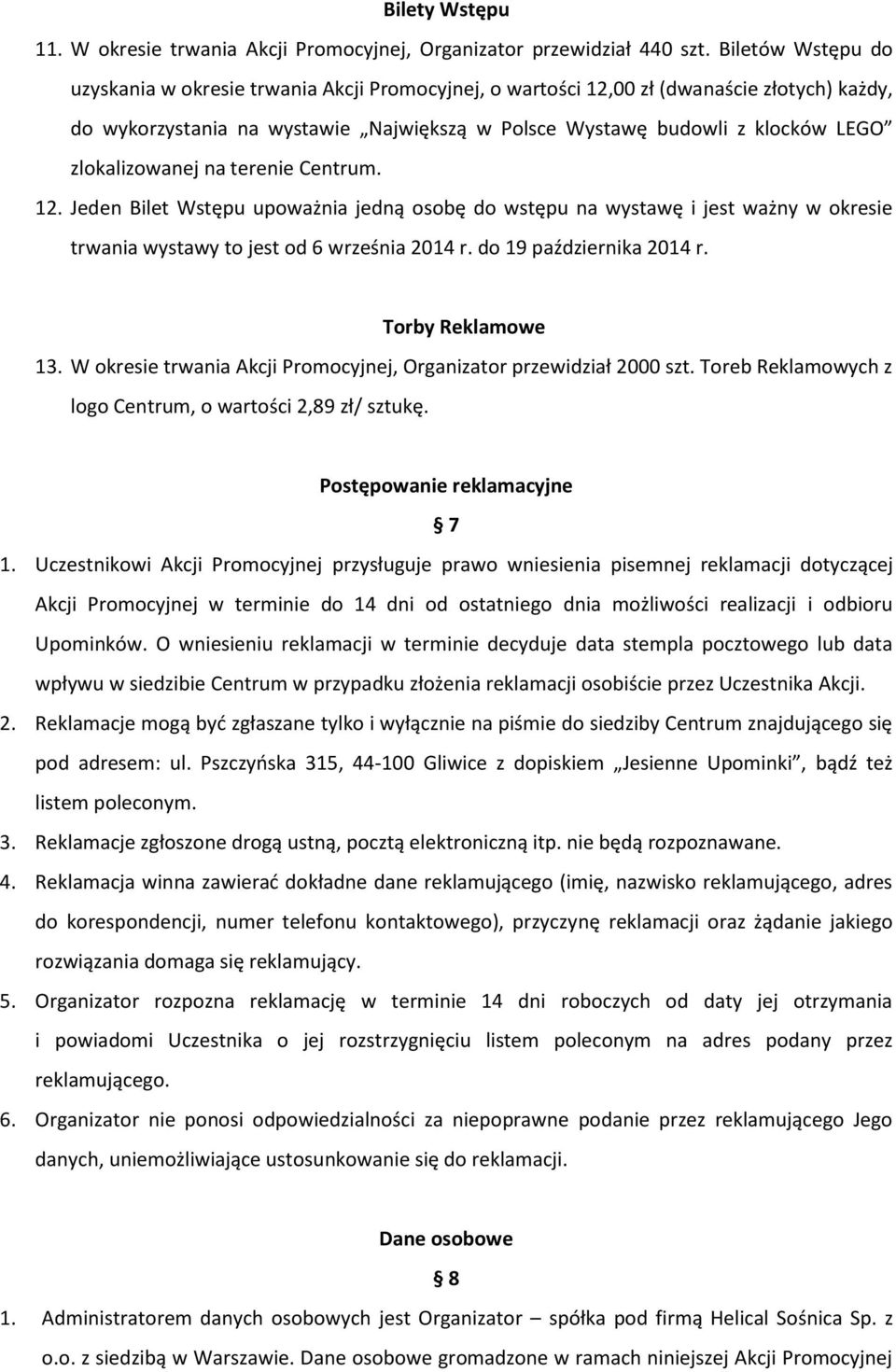 zlokalizowanej na terenie Centrum. 12. Jeden Bilet Wstępu upoważnia jedną osobę do wstępu na wystawę i jest ważny w okresie trwania wystawy to jest od 6 września 2014 r. do 19 października 2014 r.