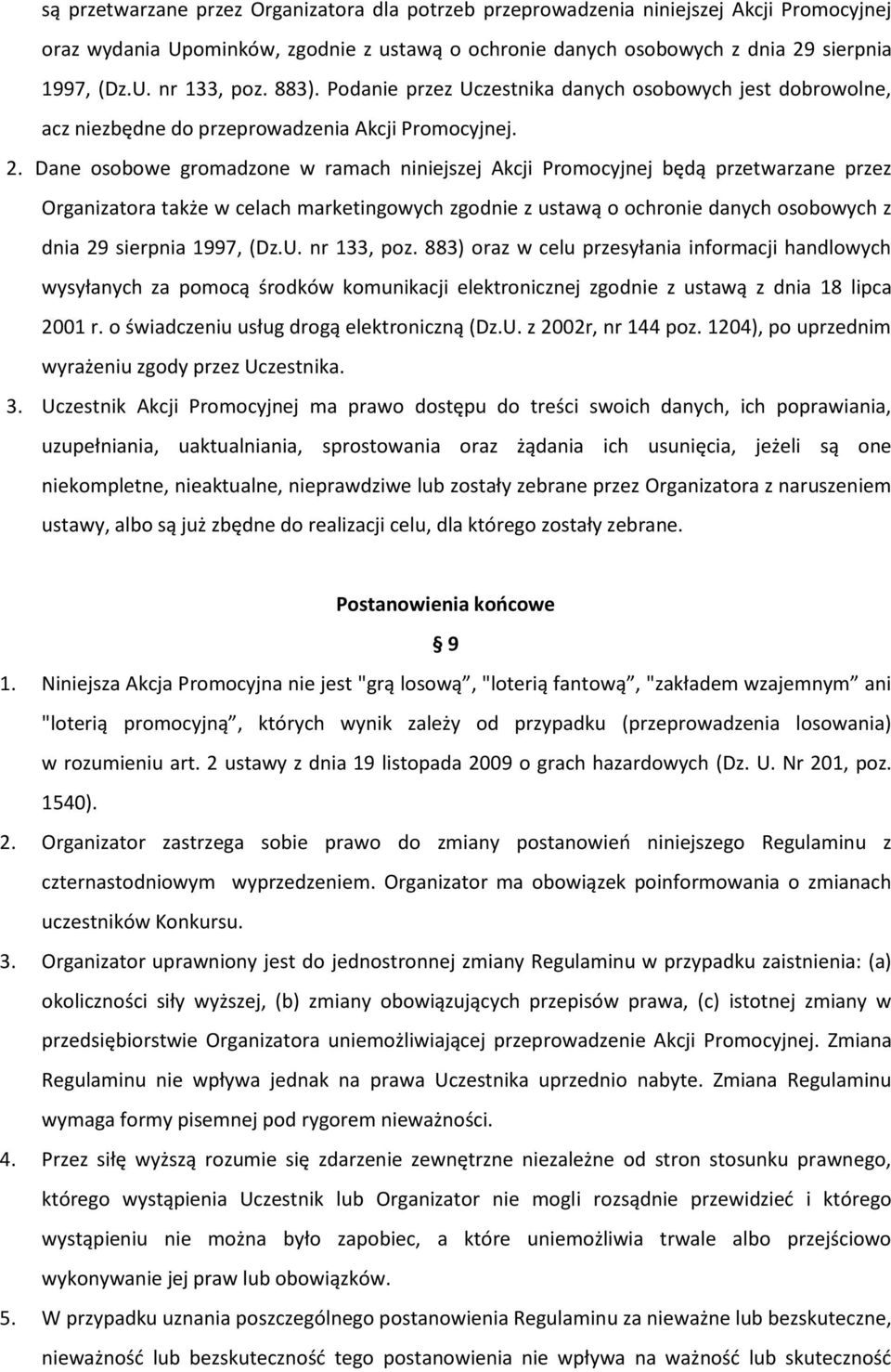 Dane osobowe gromadzone w ramach niniejszej Akcji Promocyjnej będą przetwarzane przez Organizatora także w celach marketingowych zgodnie z ustawą o ochronie danych osobowych z dnia 29 sierpnia 1997,