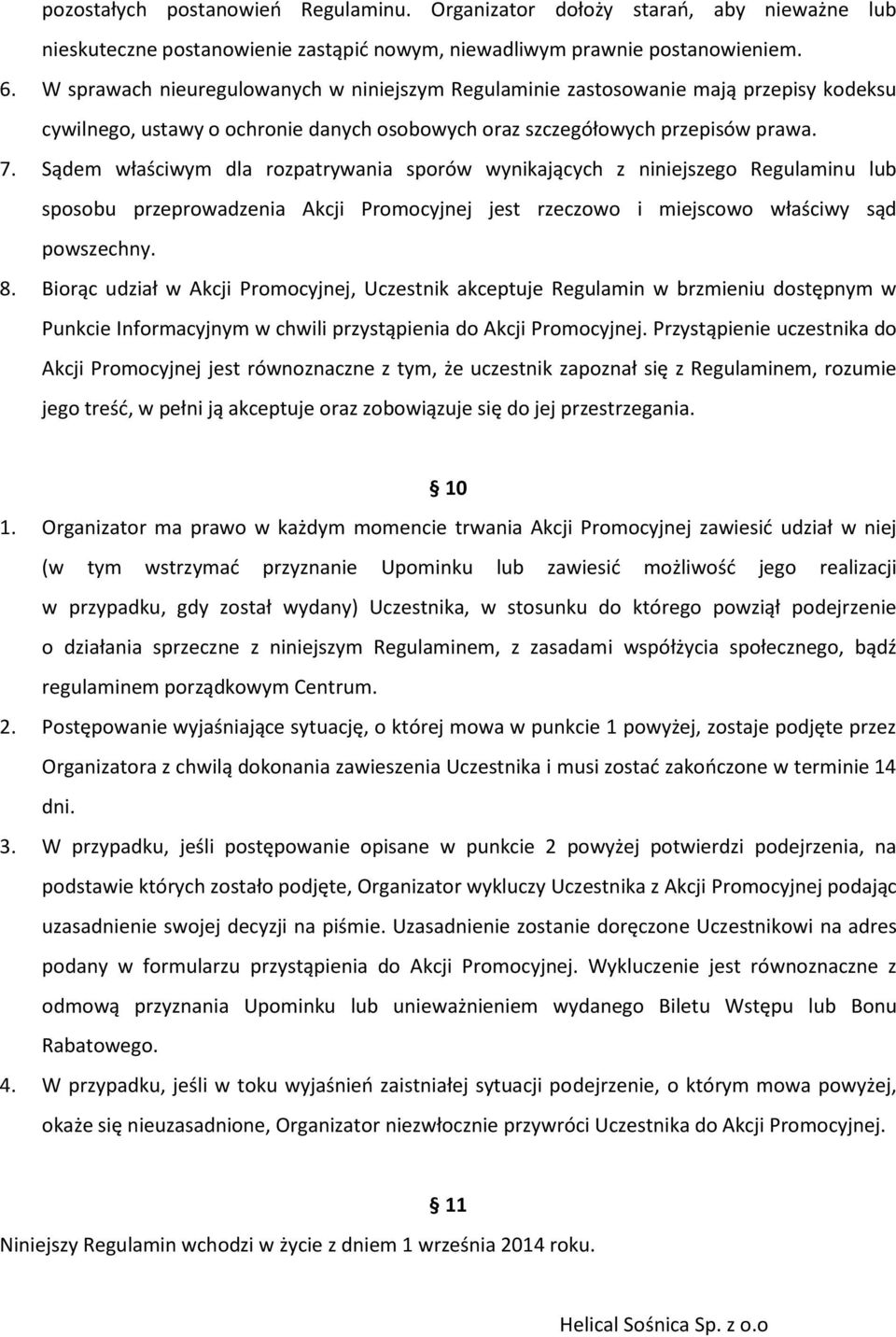 Sądem właściwym dla rozpatrywania sporów wynikających z niniejszego Regulaminu lub sposobu przeprowadzenia Akcji Promocyjnej jest rzeczowo i miejscowo właściwy sąd powszechny. 8.