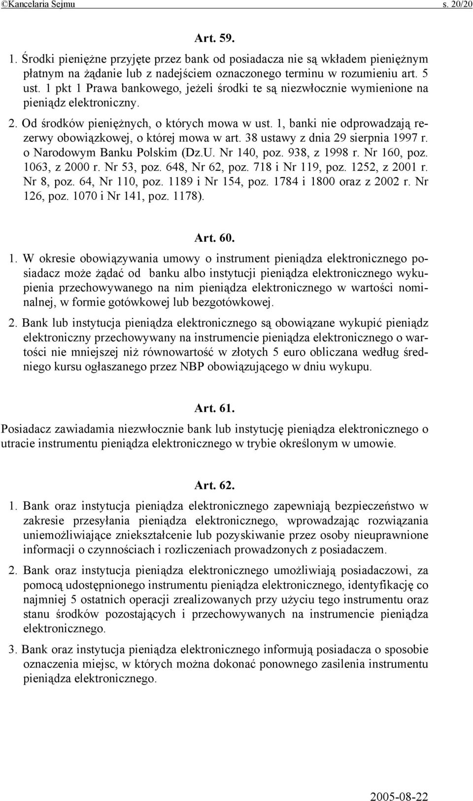 1, banki nie odprowadzają rezerwy obowiązkowej, o której mowa w art. 38 ustawy z dnia 29 sierpnia 1997 r. o Narodowym Banku Polskim (Dz.U. Nr 140, poz. 938, z 1998 r. Nr 160, poz. 1063, z 2000 r.