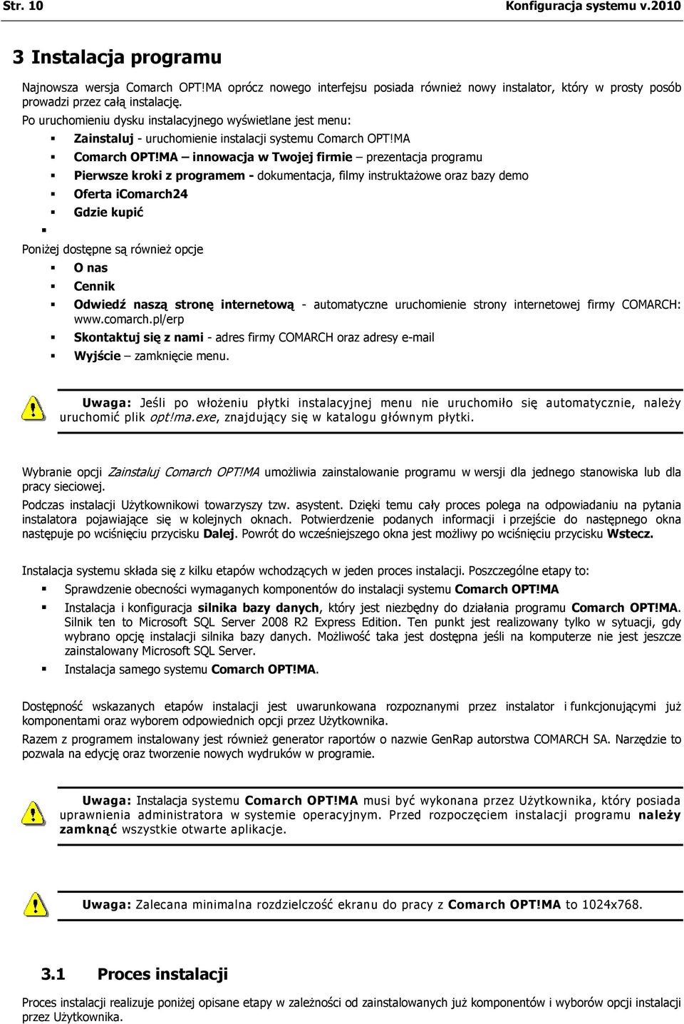 MA innowacja w Twojej firmie prezentacja programu Pierwsze kroki z programem - dokumentacja, filmy instruktażowe oraz bazy demo Oferta icomarch24 Gdzie kupić Poniżej dostępne są również opcje O nas