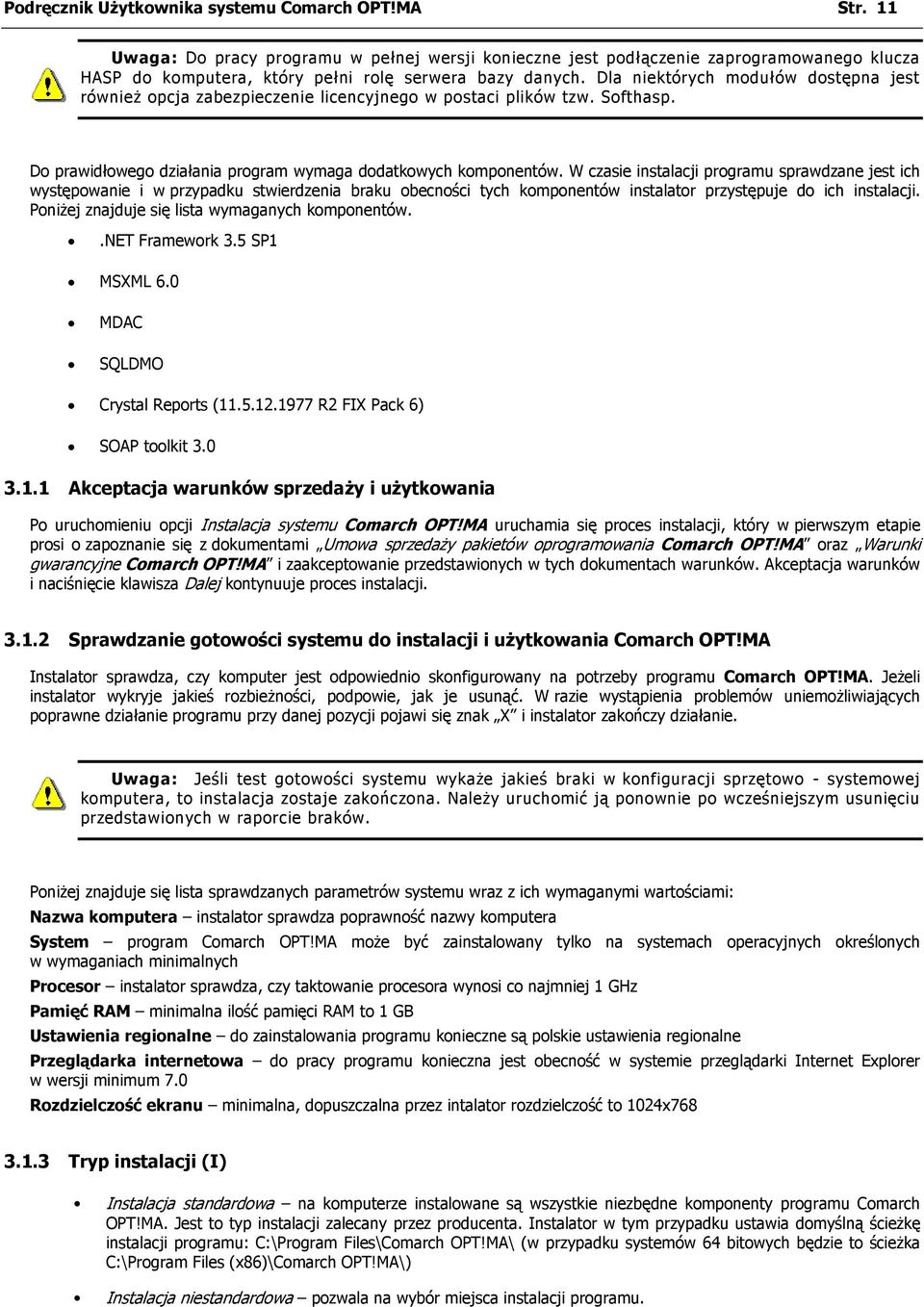 Dla niektórych modułów dostępna jest również opcja zabezpieczenie licencyjnego w postaci plików tzw. Softhasp. Do prawidłowego działania program wymaga dodatkowych komponentów.
