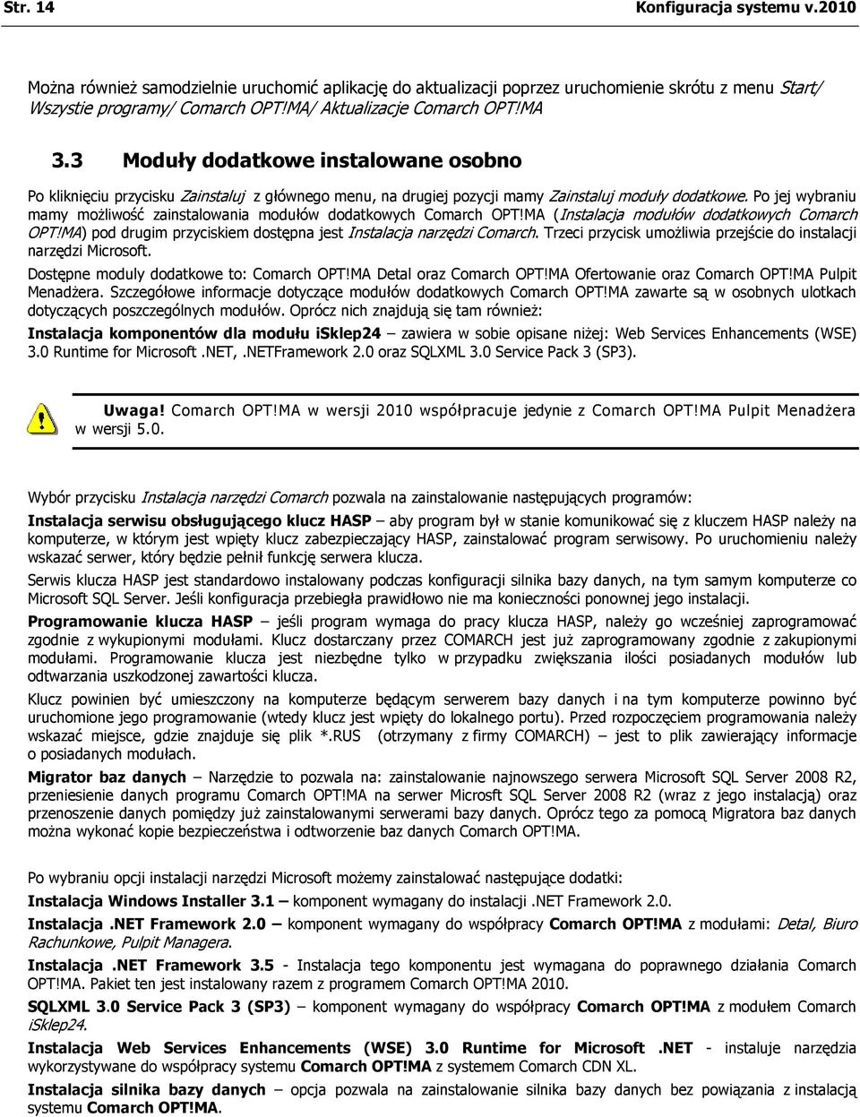 Po jej wybraniu mamy możliwość zainstalowania modułów dodatkowych Comarch OPT!MA (Instalacja modułów dodatkowych Comarch OPT!MA) pod drugim przyciskiem dostępna jest Instalacja narzędzi Comarch.