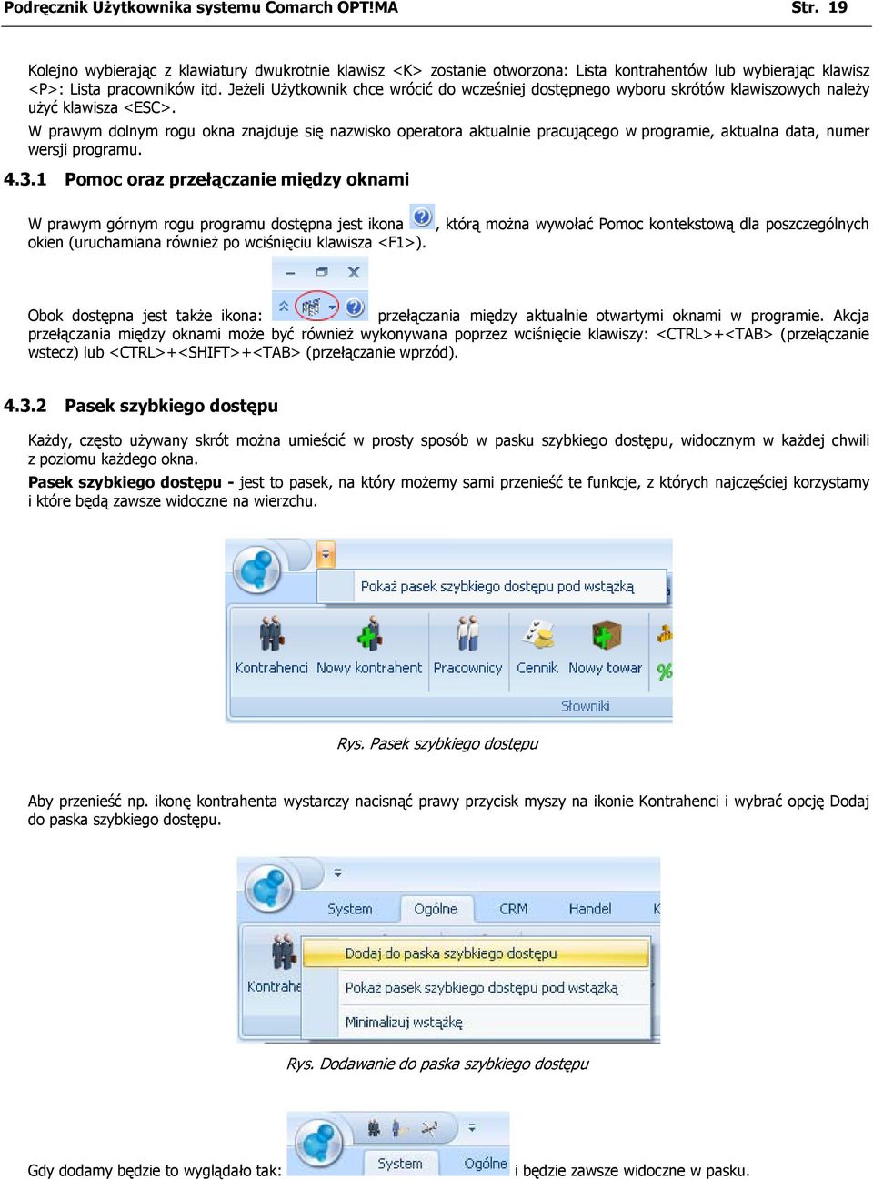 W prawym dolnym rogu okna znajduje się nazwisko operatora aktualnie pracującego w programie, aktualna data, numer wersji programu. 4.3.