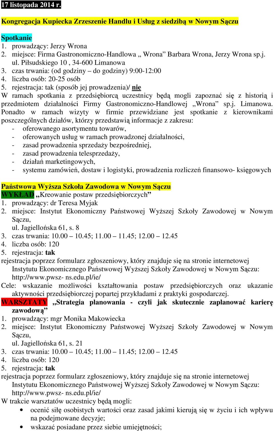 liczba osób: 20-25 osób (sposób jej prowadzenia)/ nie W ramach spotkania z przedsiębiorcą uczestnicy będą mogli zapoznać się z historią i przedmiotem działalności Firmy Gastronomiczno-Handlowej Wrona