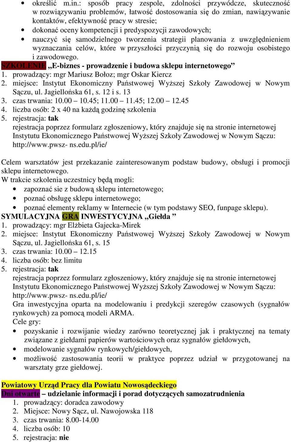 i predyspozycji zawodowych; nauczyć się samodzielnego tworzenia strategii planowania z uwzględnieniem wyznaczania celów, które w przyszłości przyczynią się do rozwoju osobistego i zawodowego.