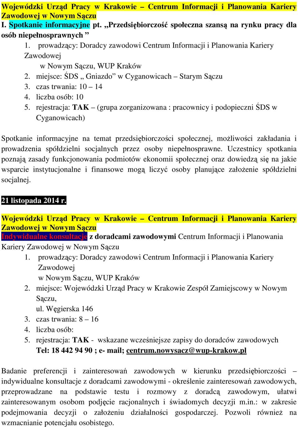 rejestracja: TAK (grupa zorganizowana : pracownicy i podopieczni ŚDS w Cyganowicach) Spotkanie informacyjne na temat przedsiębiorczości społecznej, moŝliwości zakładania i prowadzenia spółdzielni