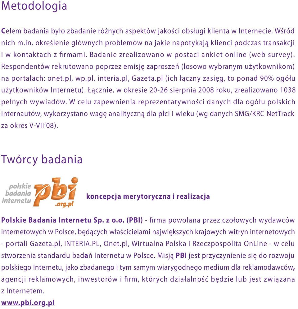 Respondentów rekrutowano poprzez emisję zaproszeń (losowo wybranym użytkownikom) na portalach: onet.pl, wp.pl, interia.pl, Gazeta.pl (ich łączny zasięg, to ponad 90% ogółu użytkowników Internetu).