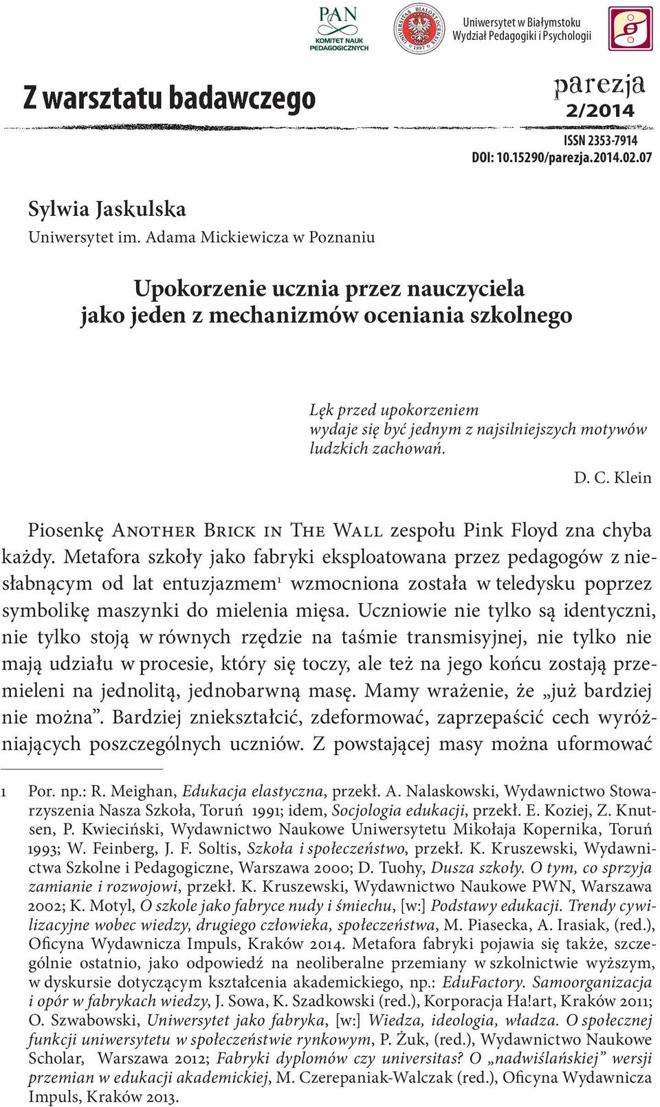2014.02.07 Upokorzenie ucznia przez nauczyciela jako jeden z mechanizmów oceniania szkolnego Lęk przed upokorzeniem wydaje się być jednym z najsilniejszych motywów ludzkich zachowań. D. C.