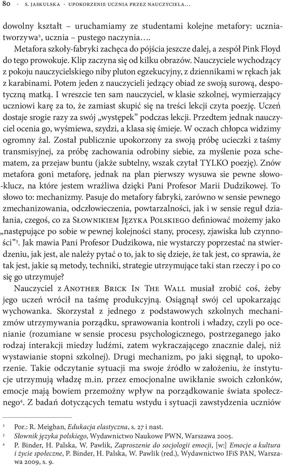 Nauczyciele wychodzący z pokoju nauczycielskiego niby pluton egzekucyjny, z dziennikami w rękach jak z karabinami. Potem jeden z nauczycieli jedzący obiad ze swoją surową, despotyczną matką.