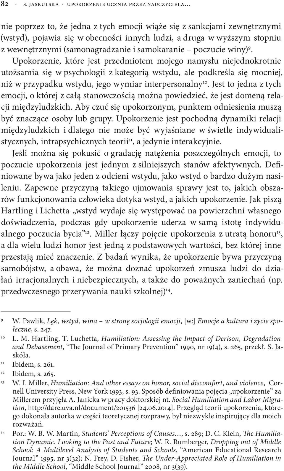 Upokorzenie, które jest przedmiotem mojego namysłu niejednokrotnie utożsamia się w psychologii z kategorią wstydu, ale podkreśla się mocniej, niż w przypadku wstydu, jego wymiar interpersonalny 10.