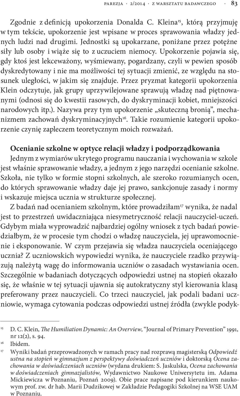 Jednostki są upokarzane, poniżane przez potężne siły lub osoby i wiąże się to z uczuciem niemocy.