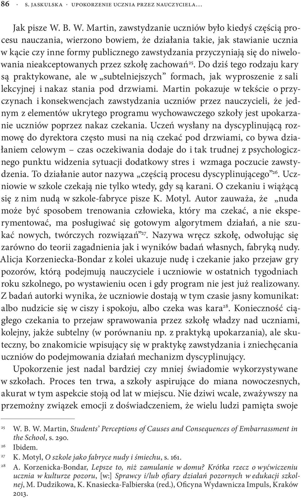 niwelowania nieakceptowanych przez szkołę zachowań 25. Do dziś tego rodzaju kary są praktykowane, ale w subtelniejszych formach, jak wyproszenie z sali lekcyjnej i nakaz stania pod drzwiami.