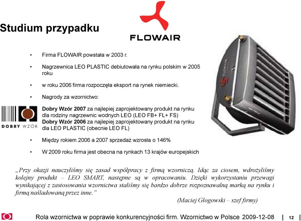 dla LEO PLASTIC (obecnie LEO FL) Między rokiem 2006 a 2007 sprzedaŝ wzrosła o 146% W 2009 roku firma jest obecna na rynkach 13 krajów europejskich Przy okazji nauczyliśmy się zasad współpracy z firmą