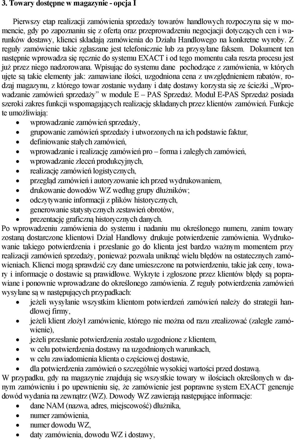 Dokument ten następnie wprowadza się ręcznie do systemu EXACT i od tego momentu cała reszta procesu jest już przez niego nadzorowana.
