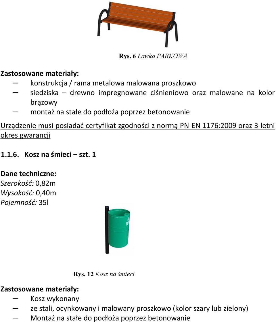 gwarancji 1.1.6. Kosz na śmieci szt. 1 Dane techniczne: Szerokość: 0,82m Wysokość: 0,40m Pojemność: 35l Rys. 6 Ławka PARKOWA Rys.