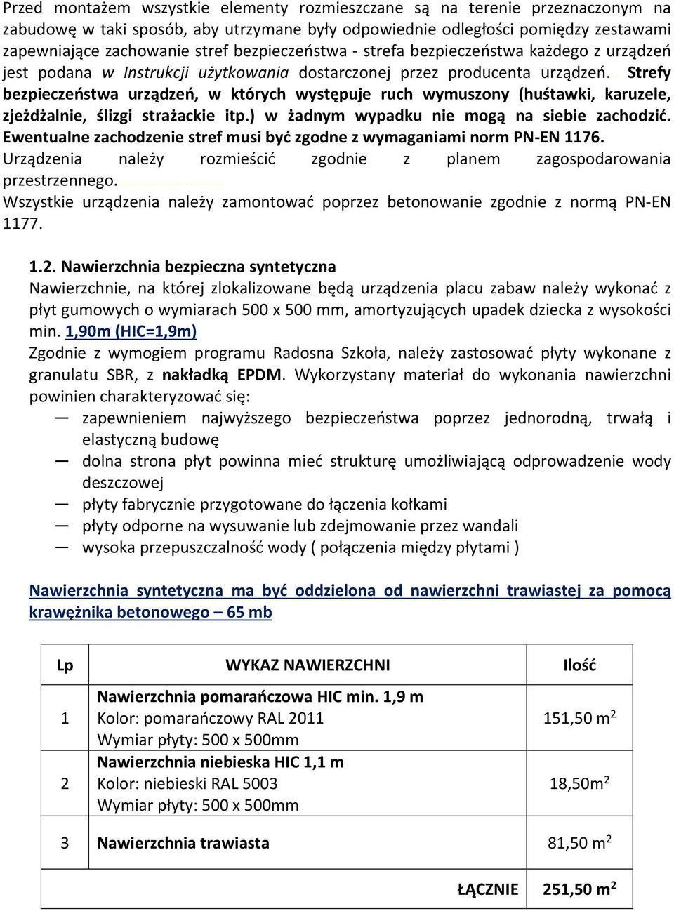 .. Strefy bezpieczeństwa urządzeń, w których występuje ruch wymuszony (huśtawki, karuzele, zjeżdżalnie, ślizgi strażackie itp.) w żadnym wypadku nie mogą na siebie zachodzić.