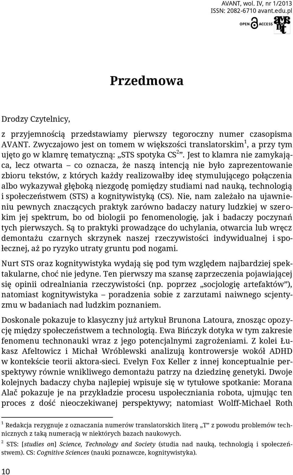 Jest to klamra nie zamykająca, lecz otwarta co oznacza, że naszą intencją nie było zaprezentowanie zbioru tekstów, z których każdy realizowałby ideę stymulującego połączenia albo wykazywał głęboką