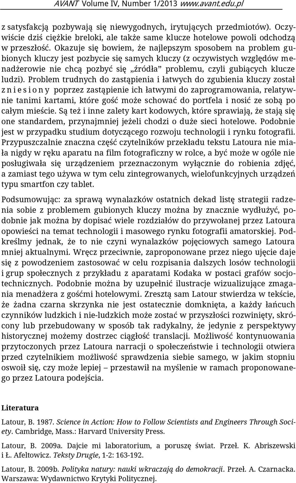 Okazuje się bowiem, że najlepszym sposobem na problem gubionych kluczy jest pozbycie się samych kluczy (z oczywistych względów menadżerowie nie chcą pozbyć się źródła problemu, czyli gubiących klucze