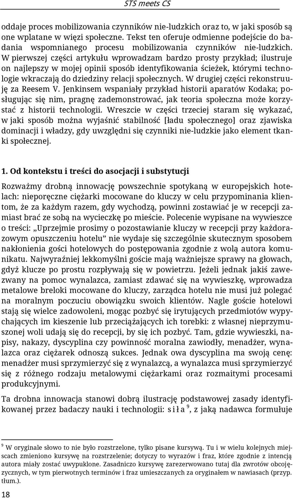 W pierwszej części artykułu wprowadzam bardzo prosty przykład; ilustruje on najlepszy w mojej opinii sposób identyfikowania ścieżek, którymi technologie wkraczają do dziedziny relacji społecznych.