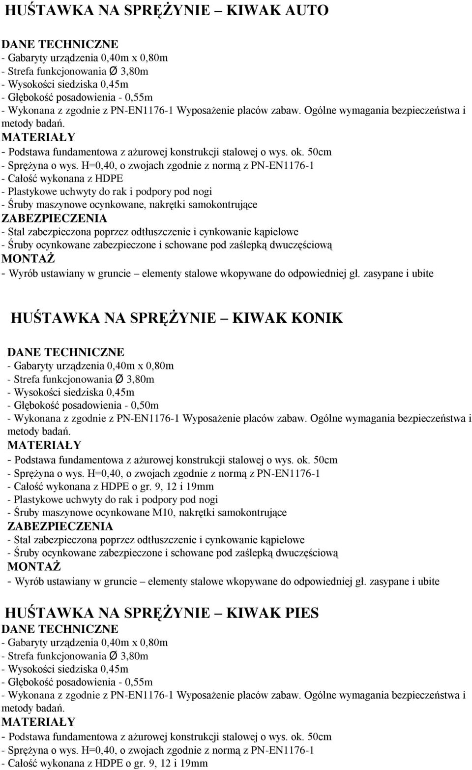 H=0,40, o zwojach zgodnie z normą z PN-EN1176-1 - Całość wykonana z HDPE - Plastykowe uchwyty do rak i podpory pod nogi - Śruby maszynowe ocynkowane, nakrętki samokontrujące - Stal zabezpieczona