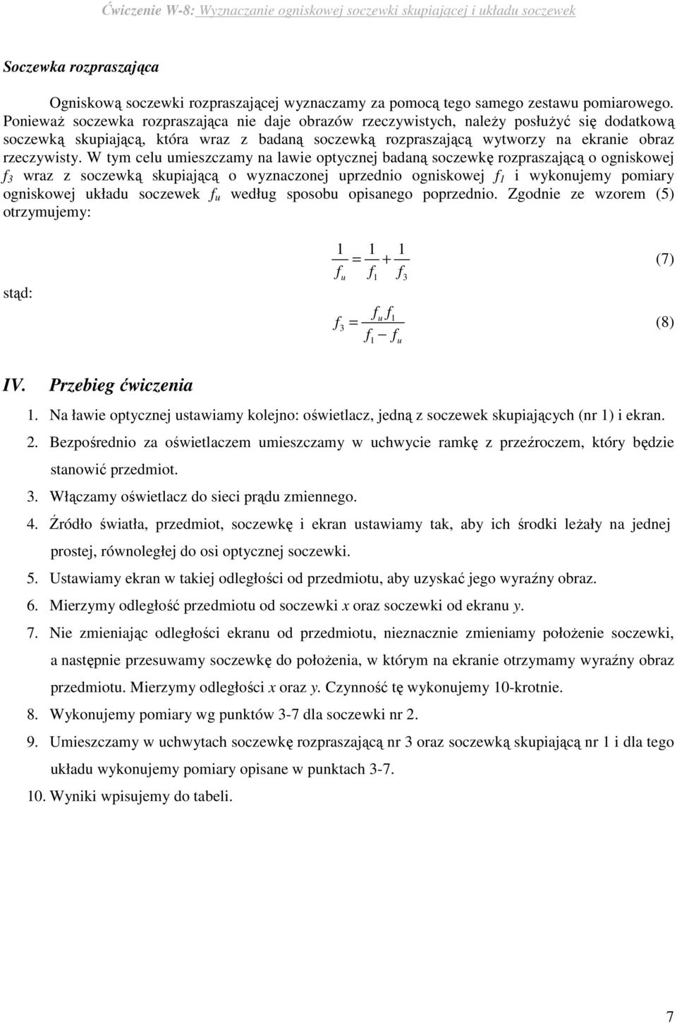 W tym cel mieszczamy na lawie optycznej badaną soczewkę rozpraszającą o ogniskowej wraz z soczewką skpiającą o wyznaczonej przednio ogniskowej i wykonjemy pomiary ogniskowej kład soczewek wedłg