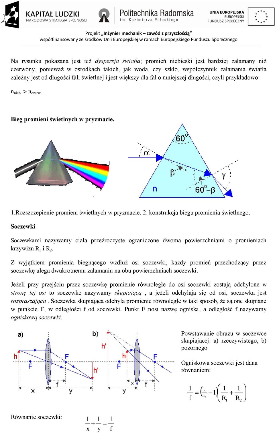 kostrukcja biegu promieia świetlego. Soczewki Soczewkami azywamy ciała przeźroczyste ograiczoe dwoma powierzchiami o promieiach krzywiz R i R 2.