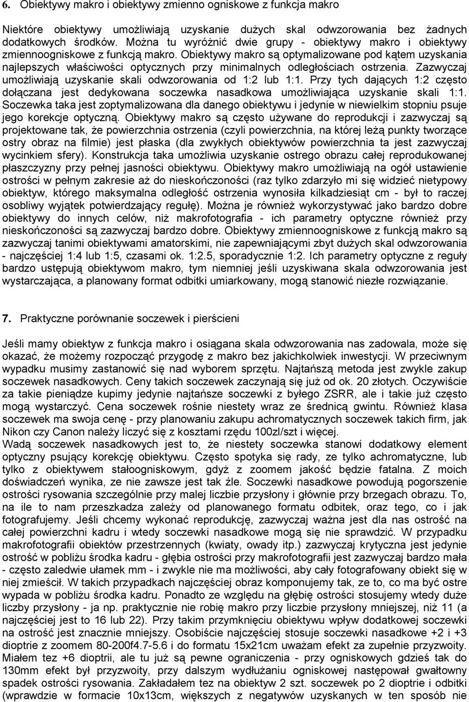 Obiektywy makro są optymalizowane pod kątem uzyskania najlepszych właściwości optycznych przy minimalnych odległościach ostrzenia. Zazwyczaj umożliwiają uzyskanie skali odwzorowania od 1:2 lub 1:1.