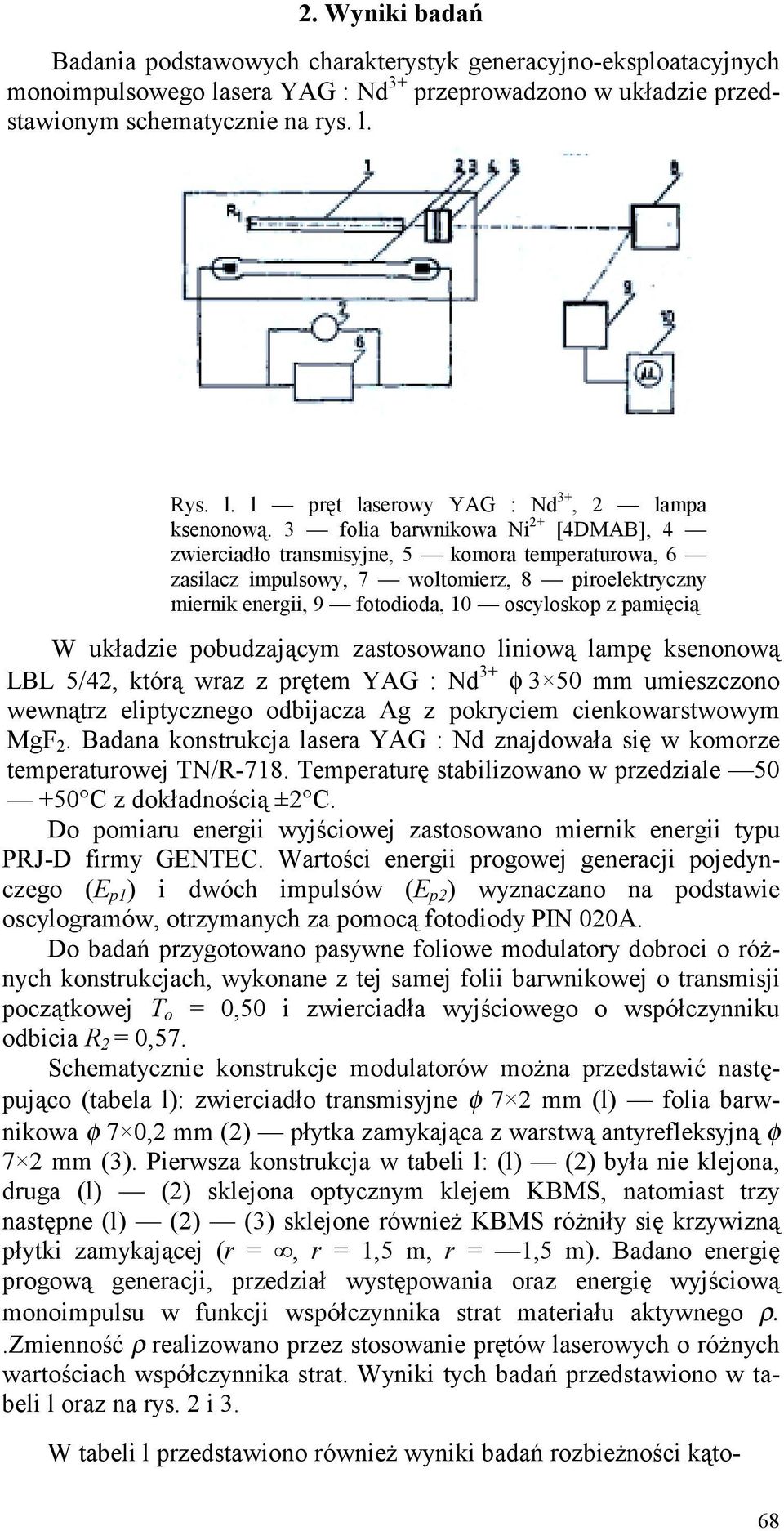 układzie pobudzającym zastosowano liniową lampę ksenonową LBL 5/42, którą wraz z prętem YAG : Nd 3+ φ 3 50 mm umieszczono wewnątrz eliptycznego odbijacza Ag z pokryciem cienkowarstwowym MgF 2.