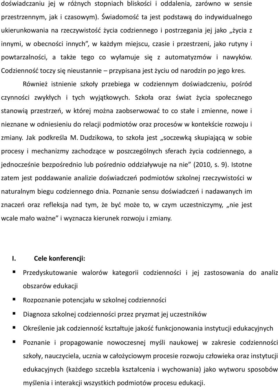 jako rutyny i powtarzalności, a także tego co wyłamuje się z automatyzmów i nawyków. Codzienność toczy się nieustannie przypisana jest życiu od narodzin po jego kres.