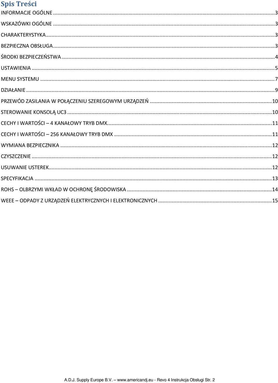 .. 11 CECHY I WARTOŚCI 256 KANAŁOWY TRYB DMX... 11 WYMIANA BEZPIECZNIKA... 12 CZYSZCZENIE... 12 USUWANIE USTEREK... 12 SPECYFIKACJA.