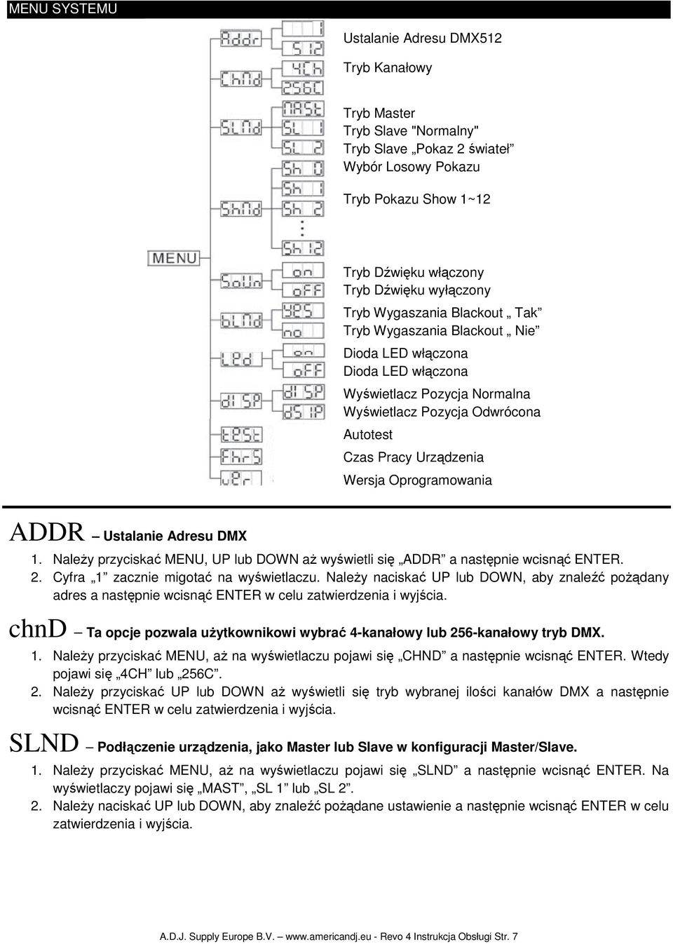 Oprogramowania ADDR Ustalanie Adresu DMX 1. NaleŜy przyciskać MENU, UP lub DOWN aŝ wyświetli się ADDR a następnie wcisnąć ENTER. 2. Cyfra 1 zacznie migotać na wyświetlaczu.