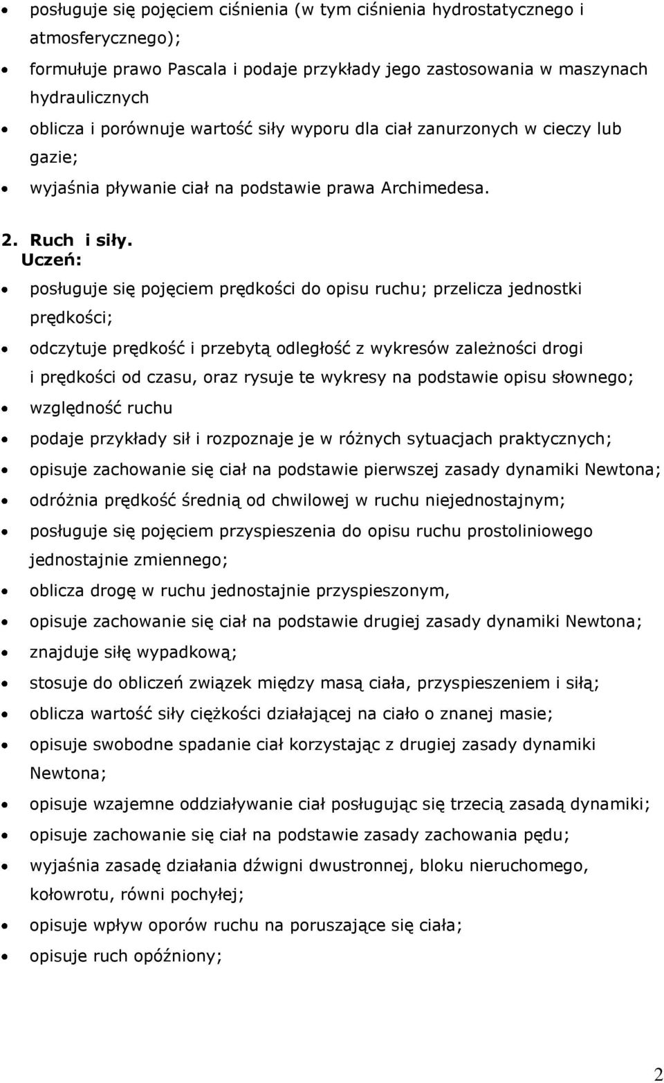 posługuje się pojęciem prędkości do opisu ruchu; przelicza jednostki prędkości; odczytuje prędkość i przebytą odległość z wykresów zależności drogi i prędkości od czasu, oraz rysuje te wykresy na