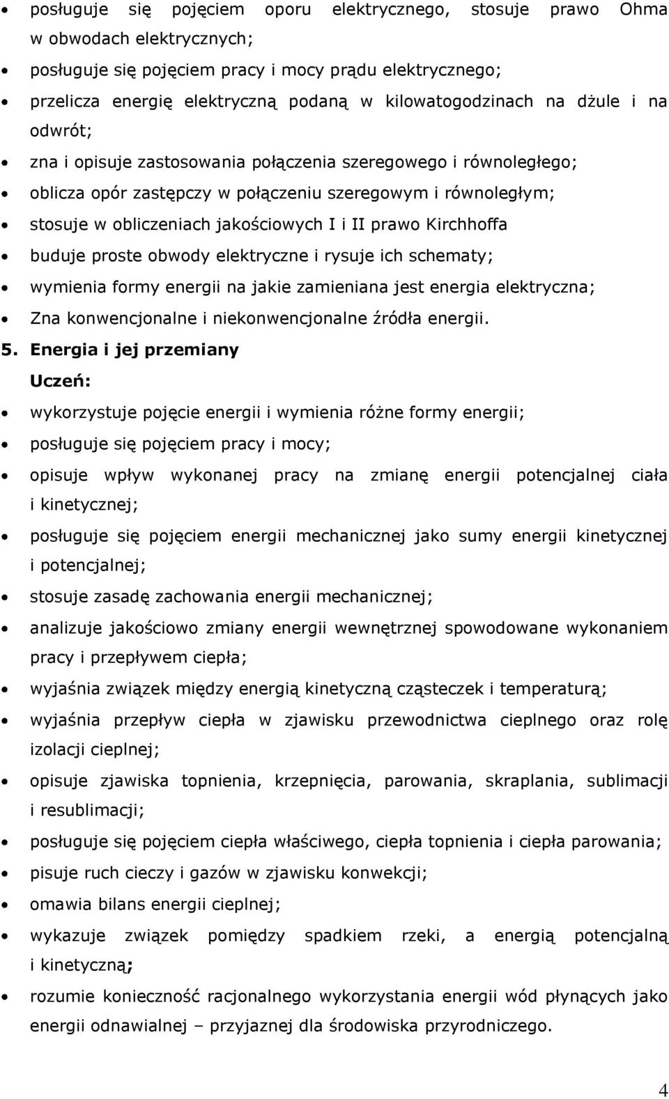 jakościowych I i II prawo Kirchhoffa buduje proste obwody elektryczne i rysuje ich schematy; wymienia formy energii na jakie zamieniana jest energia elektryczna; Zna konwencjonalne i