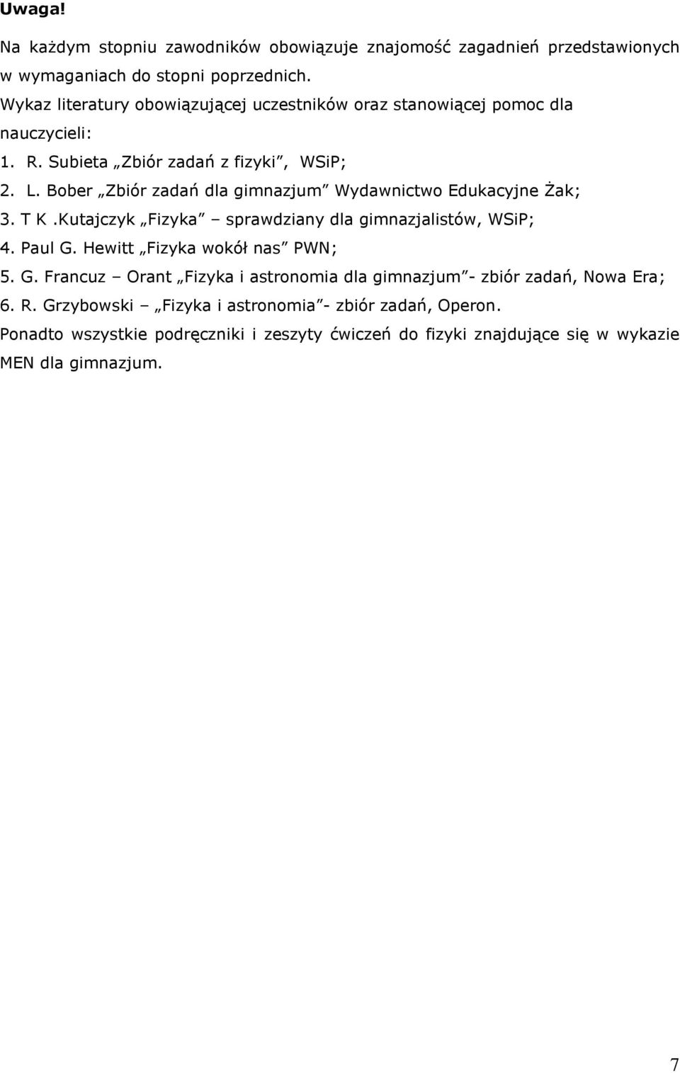 Bober Zbiór zadań dla gimnazjum Wydawnictwo Edukacyjne Żak; 3. T K.Kutajczyk Fizyka sprawdziany dla gimnazjalistów, WSiP; 4. Paul G. Hewitt Fizyka wokół nas PWN; 5.