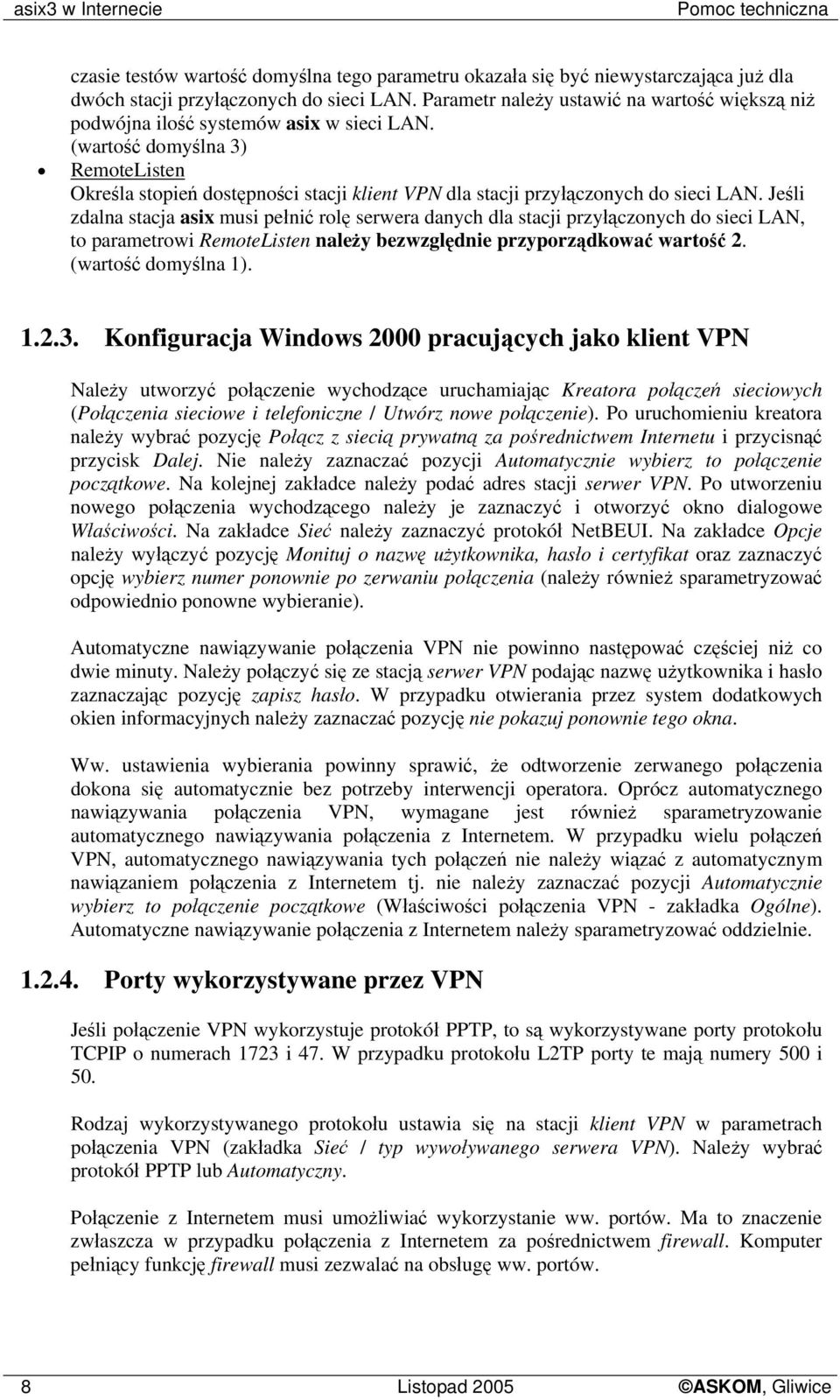 (wartość domyślna 3) RemoteListen Określa stopień dostępności stacji klient VPN dla stacji przyłączonych do sieci LAN.