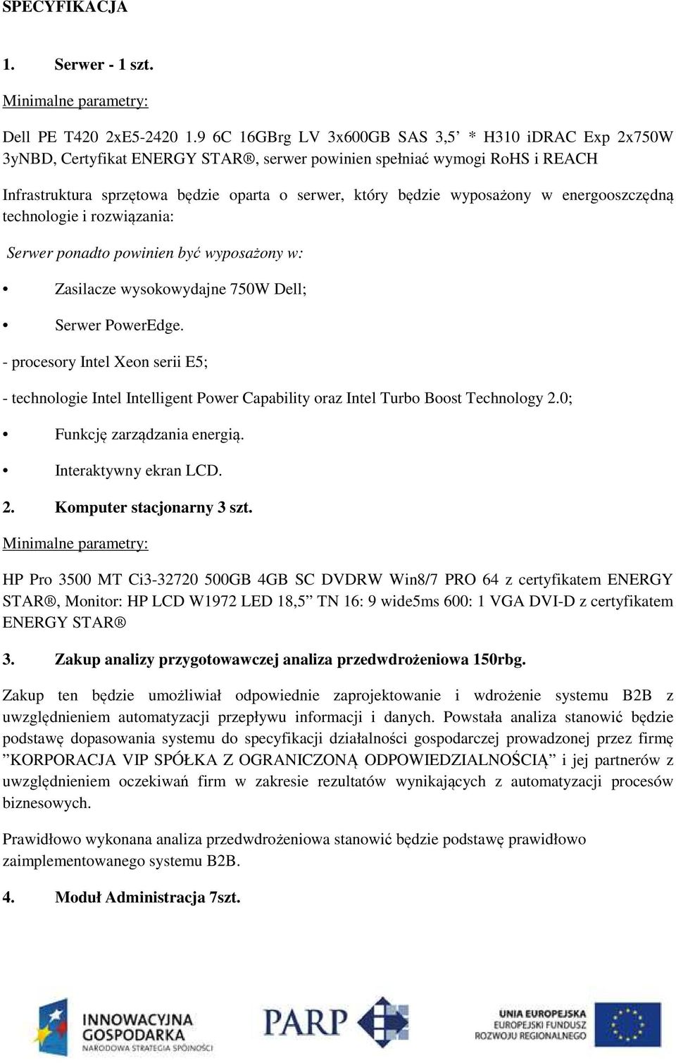 wyposażony w energooszczędną technologie i rozwiązania: Serwer ponadto powinien być wyposażony w: Zasilacze wysokowydajne 750W Dell; Serwer PowerEdge.