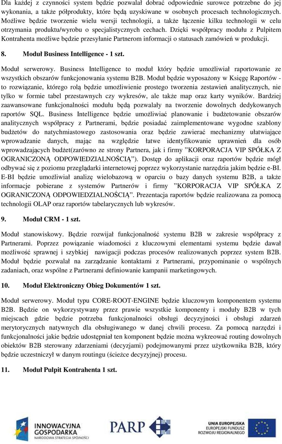 Dzięki współpracy modułu z Pulpitem Kontrahenta możliwe będzie przesyłanie Partnerom informacji o statusach zamówień w produkcji. 8. Moduł Business Intelligence - Moduł serwerowy.