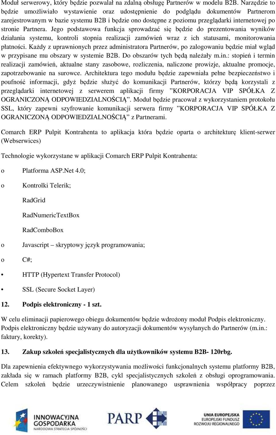 stronie Partnera. Jego podstawowa funkcja sprowadzać się będzie do prezentowania wyników działania systemu, kontroli stopnia realizacji zamówień wraz z ich statusami, monitorowania płatności.