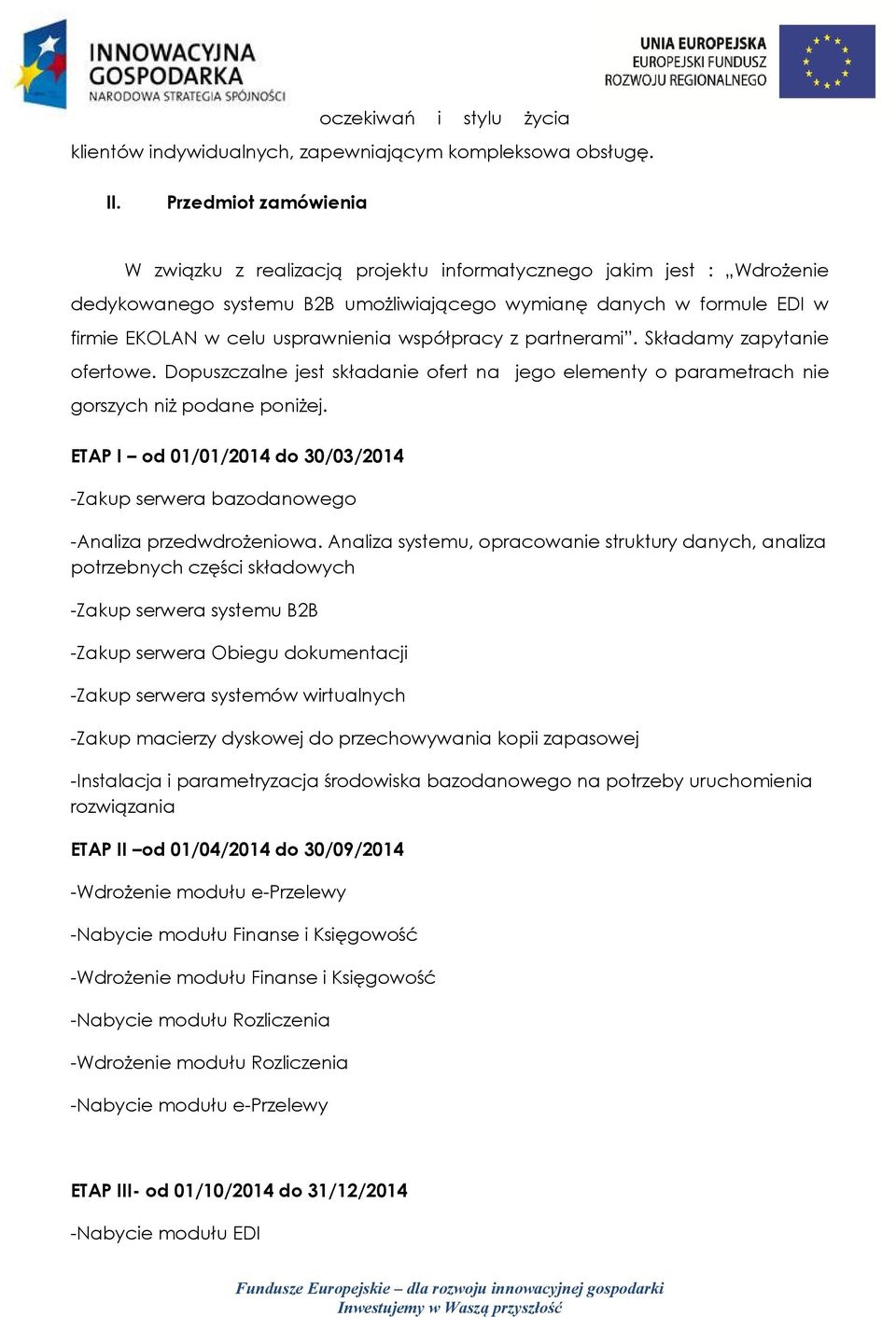 współpracy z partnerami. Składamy zapytanie ofertowe. Dopuszczalne jest składanie ofert na jego elementy o parametrach nie gorszych niż podane poniżej.