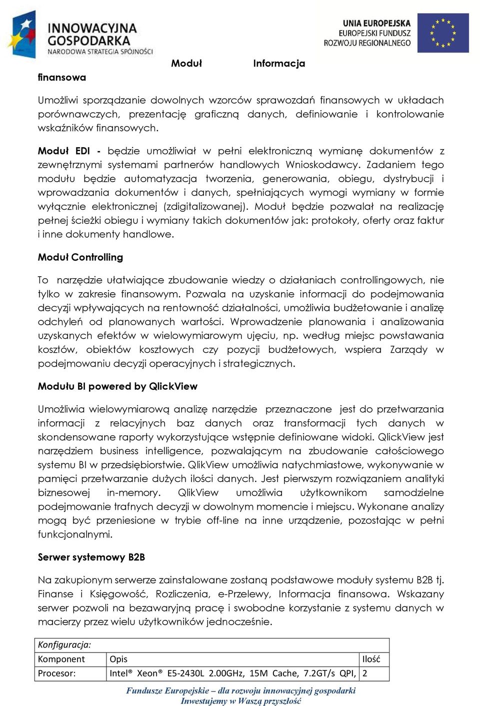 Zadaniem tego modułu będzie automatyzacja tworzenia, generowania, obiegu, dystrybucji i wprowadzania dokumentów i danych, spełniających wymogi wymiany w formie wyłącznie elektronicznej