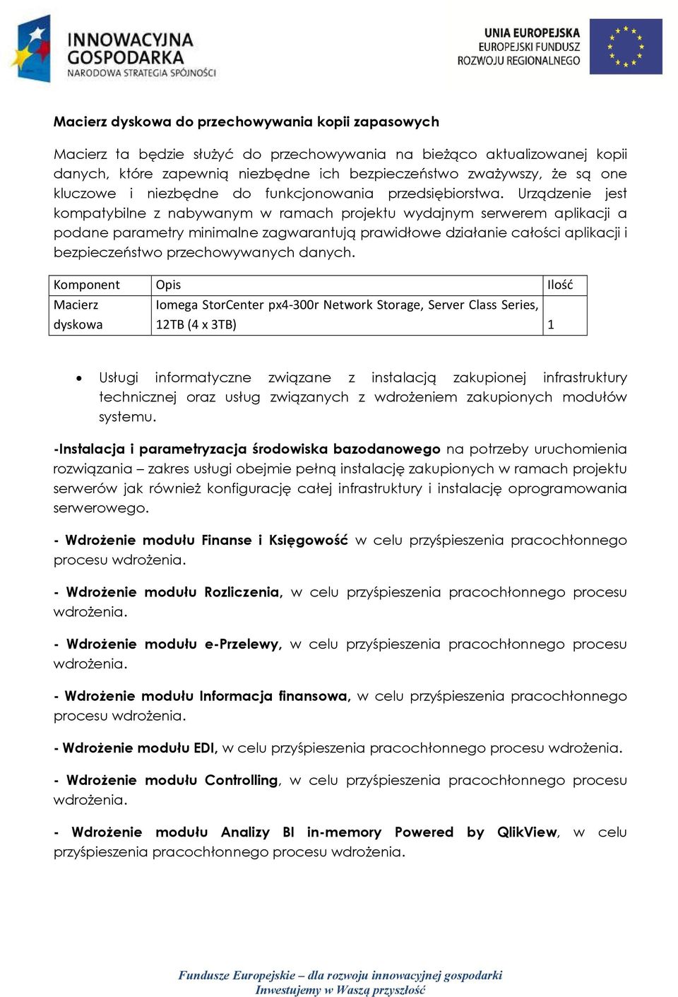 Urządzenie jest kompatybilne z nabywanym w ramach projektu wydajnym serwerem aplikacji a podane parametry minimalne zagwarantują prawidłowe działanie całości aplikacji i bezpieczeństwo