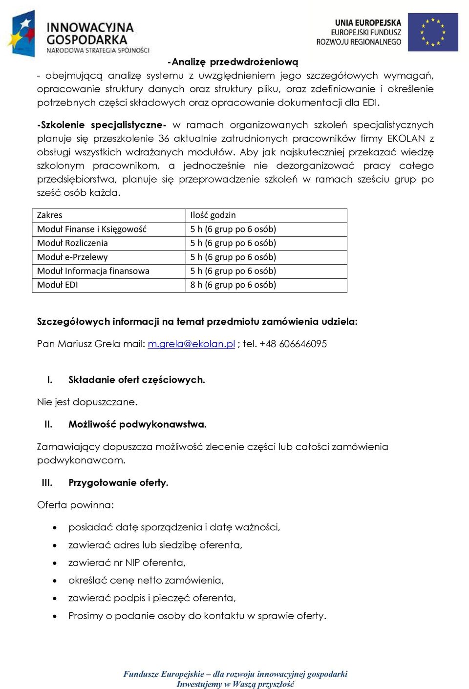 -Szkolenie specjalistyczne- w ramach organizowanych szkoleń specjalistycznych planuje się przeszkolenie 36 aktualnie zatrudnionych pracowników firmy EKOLAN z obsługi wszystkich wdrażanych modułów.