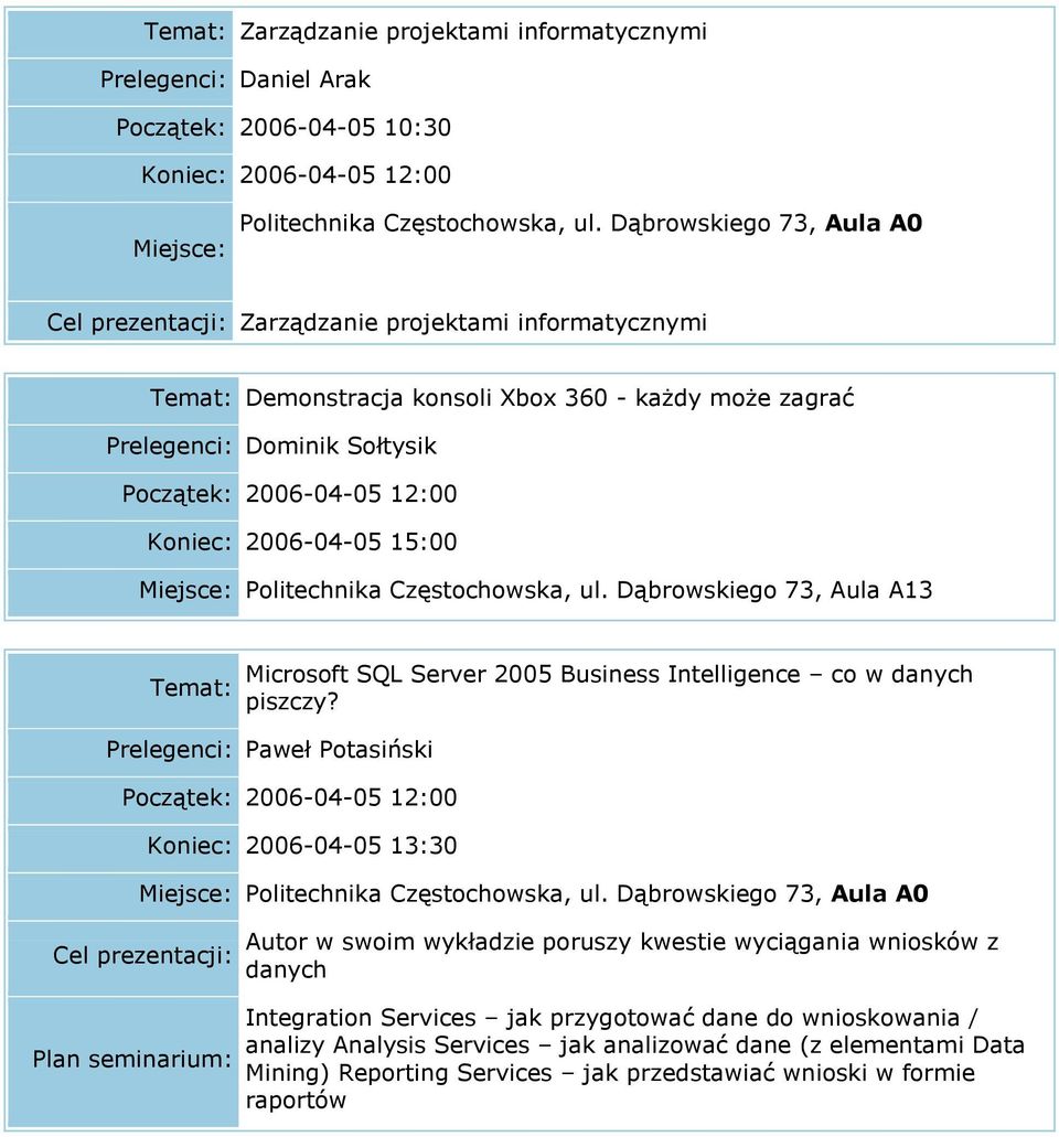 Miejsce: Politechnika Częstochowska, ul. Dąbrowskiego 73, Aula A13 Microsoft SQL Server 2005 Business Intelligence co w danych piszczy?