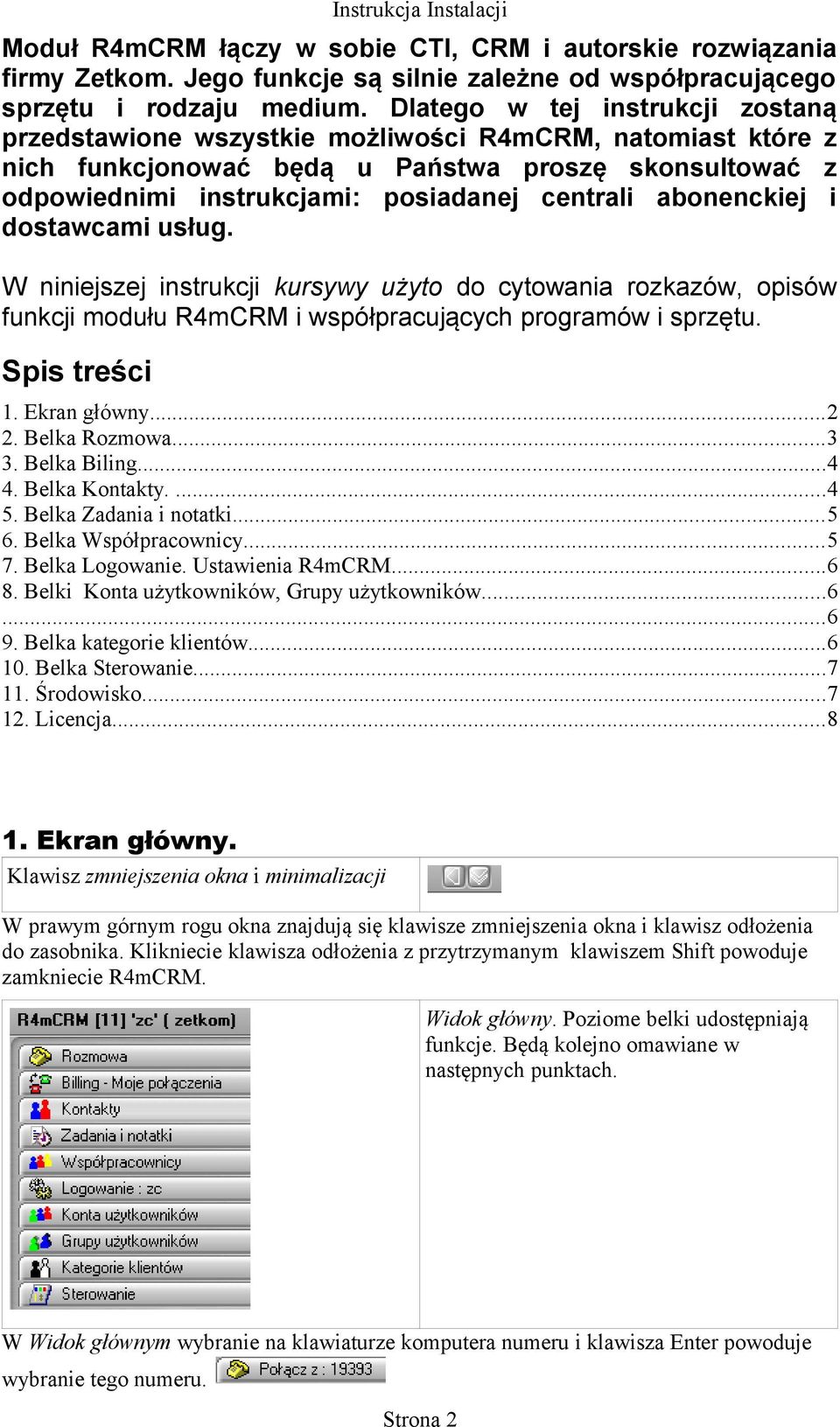 abonenckiej i dostawcami usług. W niniejszej instrukcji kursywy użyto do cytowania rozkazów, opisów funkcji modułu R4mCRM i współpracujących programów i sprzętu. Spis treści 1. Ekran główny...2 2.