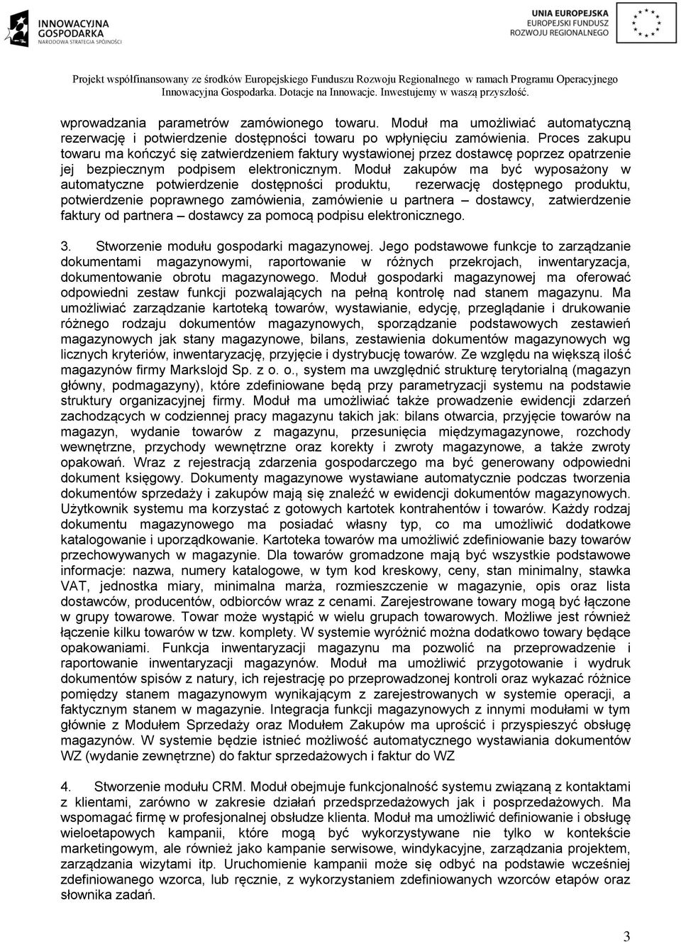 Moduł zakupów ma być wyposażony w automatyczne potwierdzenie dostępności produktu, rezerwację dostępnego produktu, potwierdzenie poprawnego zamówienia, zamówienie u partnera dostawcy, zatwierdzenie
