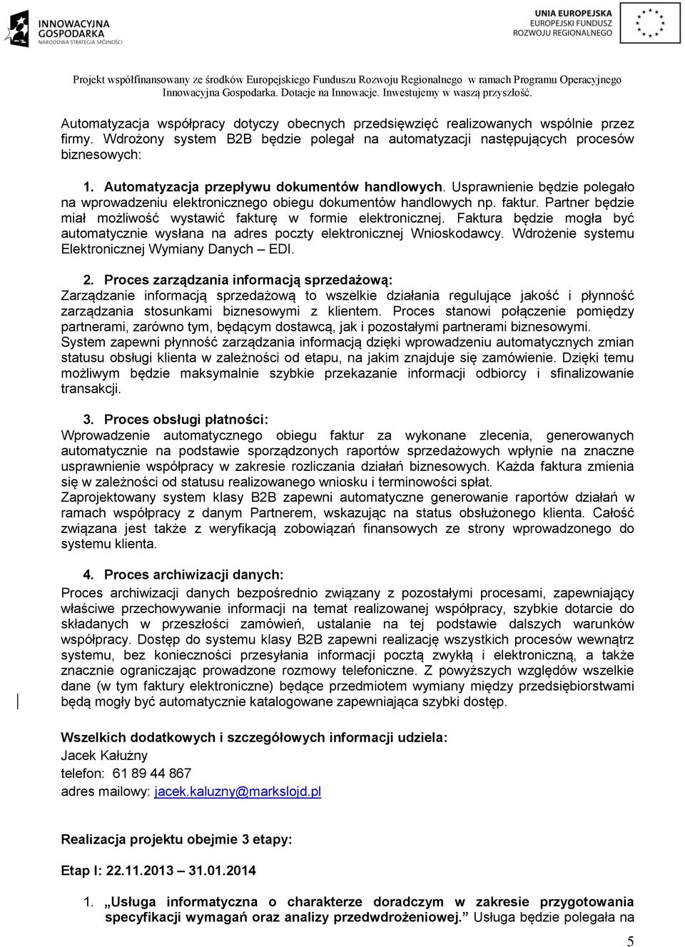 Partner będzie miał możliwość wystawić fakturę w formie elektronicznej. Faktura będzie mogła być automatycznie wysłana na adres poczty elektronicznej Wnioskodawcy.